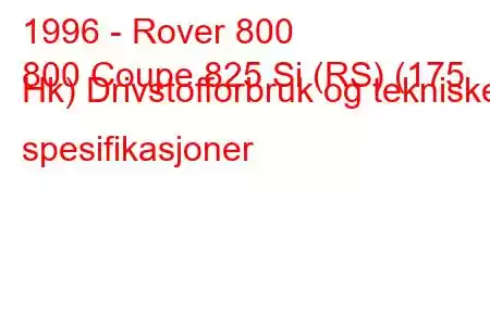 1996 - Rover 800
800 Coupe 825 Si (RS) (175 Hk) Drivstofforbruk og tekniske spesifikasjoner