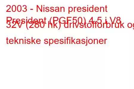 2003 - Nissan president
President (PGF50) 4.5 i V8 32V (280 hk) drivstofforbruk og tekniske spesifikasjoner