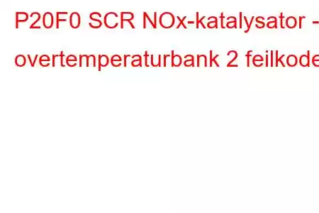 P20F0 SCR NOx-katalysator - overtemperaturbank 2 feilkode