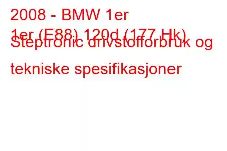 2008 - BMW 1er
1er (E88) 120d (177 Hk) Steptronic drivstofforbruk og tekniske spesifikasjoner