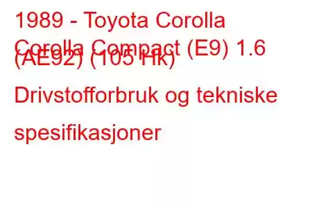 1989 - Toyota Corolla
Corolla Compact (E9) 1.6 (AE92) (105 Hk) Drivstofforbruk og tekniske spesifikasjoner