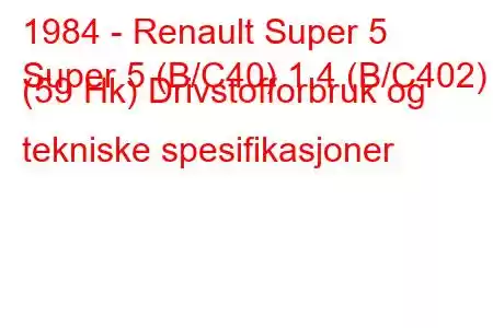 1984 - Renault Super 5
Super 5 (B/C40) 1,4 (B/C402) (59 Hk) Drivstofforbruk og tekniske spesifikasjoner