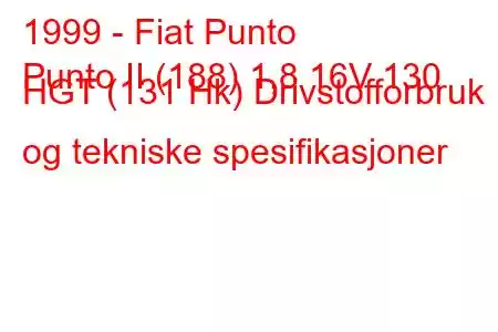 1999 - Fiat Punto
Punto II (188) 1,8 16V 130 HGT (131 Hk) Drivstofforbruk og tekniske spesifikasjoner