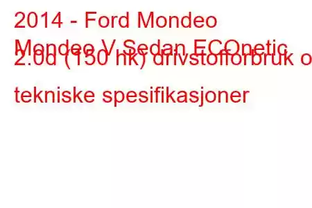 2014 - Ford Mondeo
Mondeo V Sedan ECOnetic 2.0d (150 hk) drivstofforbruk og tekniske spesifikasjoner