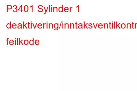 P3401 Sylinder 1 deaktivering/inntaksventilkontrollkrets/åpen feilkode