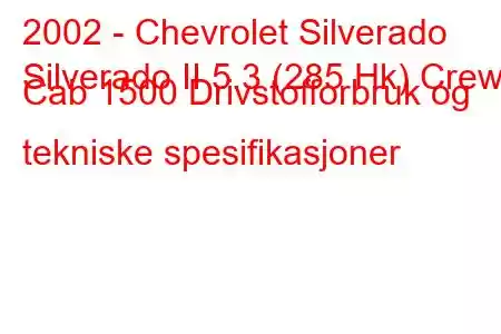 2002 - Chevrolet Silverado
Silverado II 5.3 (285 Hk) Crew Cab 1500 Drivstofforbruk og tekniske spesifikasjoner