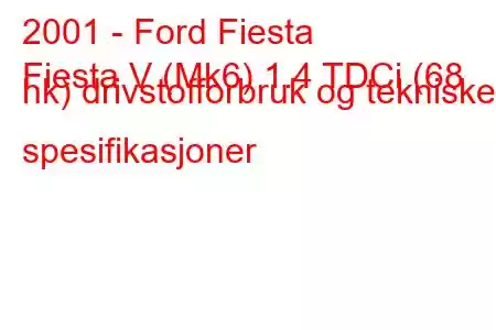 2001 - Ford Fiesta
Fiesta V (Mk6) 1.4 TDCi (68 hk) drivstofforbruk og tekniske spesifikasjoner