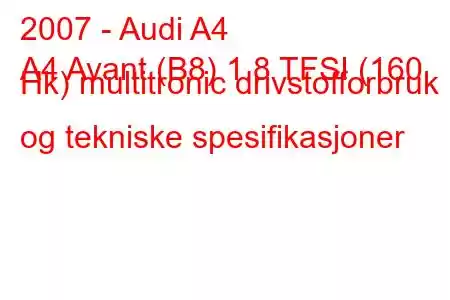 2007 - Audi A4
A4 Avant (B8) 1.8 TFSI (160 Hk) multitronic drivstofforbruk og tekniske spesifikasjoner