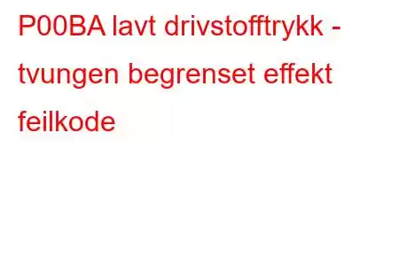 P00BA lavt drivstofftrykk - tvungen begrenset effekt feilkode