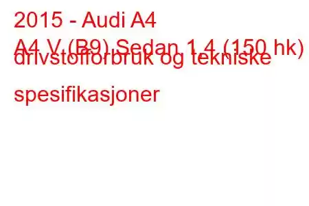 2015 - Audi A4
A4 V (B9) Sedan 1,4 (150 hk) drivstofforbruk og tekniske spesifikasjoner