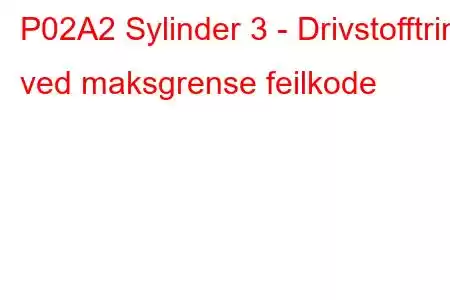 P02A2 Sylinder 3 - Drivstofftrim ved maksgrense feilkode