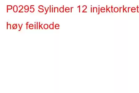 P0295 Sylinder 12 injektorkrets høy feilkode