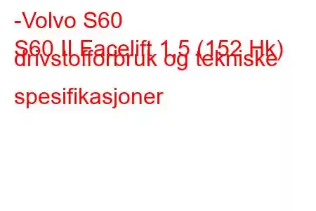 -Volvo S60
S60 II Facelift 1,5 (152 Hk) drivstofforbruk og tekniske spesifikasjoner