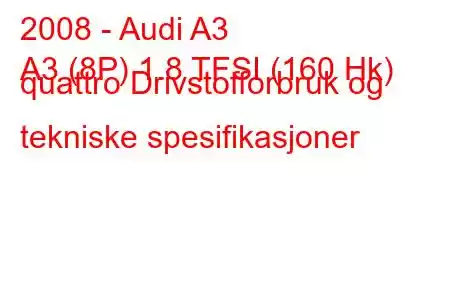 2008 - Audi A3
A3 (8P) 1.8 TFSI (160 Hk) quattro Drivstofforbruk og tekniske spesifikasjoner