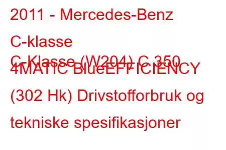 2011 - Mercedes-Benz C-klasse
C-Klasse (W204) C 350 4MATIC BlueEFFICIENCY (302 Hk) Drivstofforbruk og tekniske spesifikasjoner