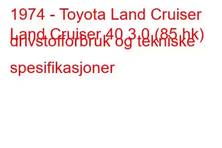 1974 - Toyota Land Cruiser
Land Cruiser 40 3.0 (85 hk) drivstofforbruk og tekniske spesifikasjoner