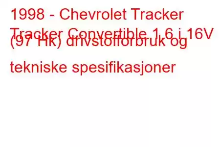 1998 - Chevrolet Tracker
Tracker Convertible 1.6 i 16V (97 Hk) drivstofforbruk og tekniske spesifikasjoner