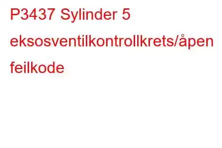 P3437 Sylinder 5 eksosventilkontrollkrets/åpen feilkode