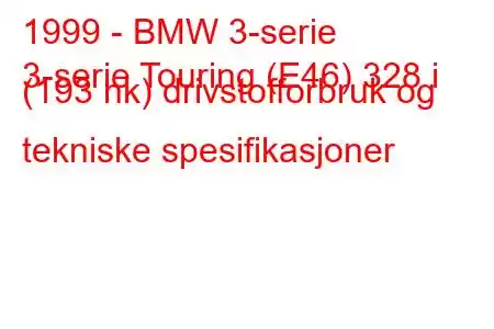 1999 - BMW 3-serie
3-serie Touring (E46) 328 i (193 hk) drivstofforbruk og tekniske spesifikasjoner