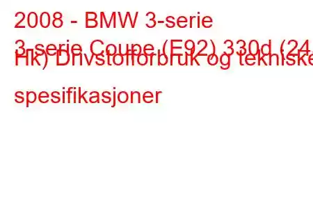 2008 - BMW 3-serie
3-serie Coupe (E92) 330d (245 Hk) Drivstofforbruk og tekniske spesifikasjoner