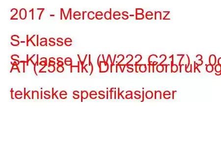 2017 - Mercedes-Benz S-Klasse
S-Klasse VI (W222,C217) 3.0d AT (258 Hk) Drivstofforbruk og tekniske spesifikasjoner