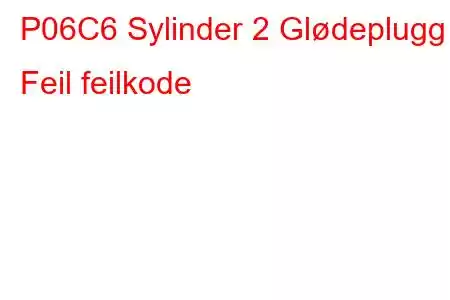 P06C6 Sylinder 2 Glødeplugg Feil feilkode