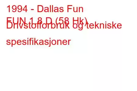 1994 - Dallas Fun
FUN 1.8 D (58 Hk) Drivstofforbruk og tekniske spesifikasjoner