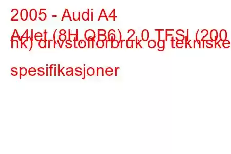 2005 - Audi A4
A4let (8H,QB6) 2.0 TFSI (200 hk) drivstofforbruk og tekniske spesifikasjoner