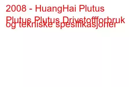 2008 - HuangHai Plutus
Plutus Plutus Drivstoffforbruk og tekniske spesifikasjoner