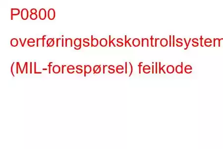 P0800 overføringsbokskontrollsystem (MIL-forespørsel) feilkode