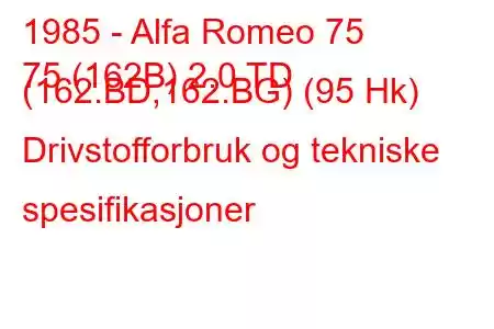 1985 - Alfa Romeo 75
75 (162B) 2.0 TD (162.BD,162.BG) (95 Hk) Drivstofforbruk og tekniske spesifikasjoner