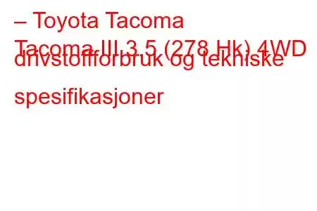 – Toyota Tacoma
Tacoma III 3.5 (278 Hk) 4WD drivstoffforbruk og tekniske spesifikasjoner