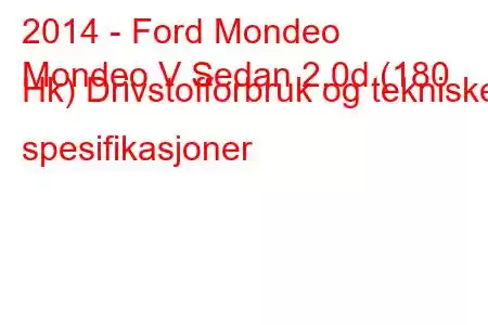 2014 - Ford Mondeo
Mondeo V Sedan 2.0d (180 Hk) Drivstofforbruk og tekniske spesifikasjoner