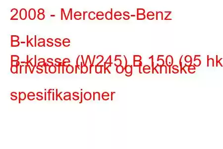 2008 - Mercedes-Benz B-klasse
B-klasse (W245) B 150 (95 hk) drivstofforbruk og tekniske spesifikasjoner