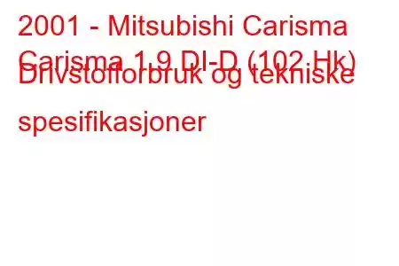 2001 - Mitsubishi Carisma
Carisma 1.9 DI-D (102 Hk) Drivstofforbruk og tekniske spesifikasjoner