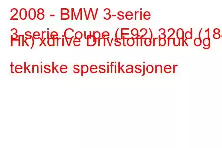 2008 - BMW 3-serie
3-serie Coupe (E92) 320d (184 Hk) xdrive Drivstofforbruk og tekniske spesifikasjoner