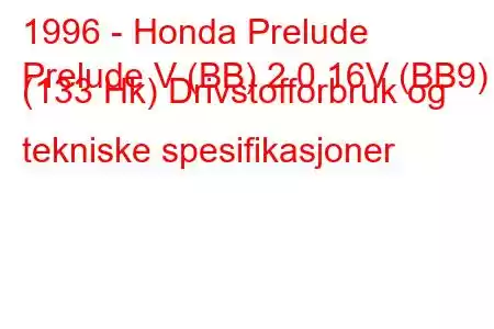 1996 - Honda Prelude
Prelude V (BB) 2.0 16V (BB9) (133 Hk) Drivstofforbruk og tekniske spesifikasjoner