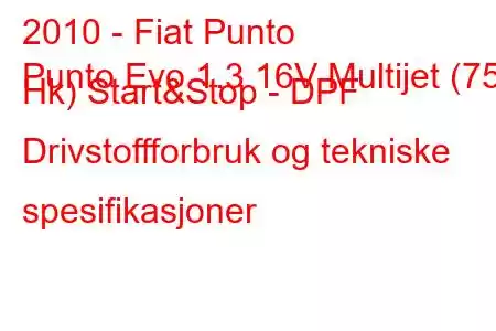 2010 - Fiat Punto
Punto Evo 1.3 16V Multijet (75 Hk) Start&Stop - DPF Drivstoffforbruk og tekniske spesifikasjoner