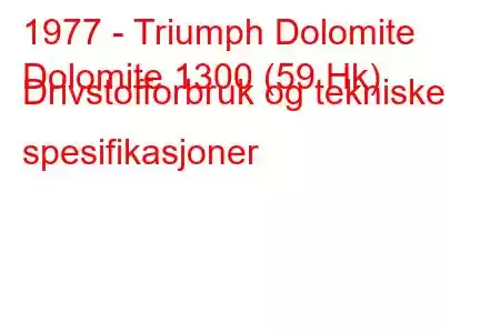 1977 - Triumph Dolomite
Dolomite 1300 (59 Hk) Drivstofforbruk og tekniske spesifikasjoner