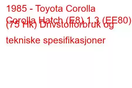 1985 - Toyota Corolla
Corolla Hatch (E8) 1.3 (EE80) (75 Hk) Drivstofforbruk og tekniske spesifikasjoner