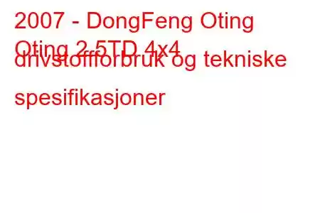 2007 - DongFeng Oting
Oting 2.5TD 4x4 drivstoffforbruk og tekniske spesifikasjoner