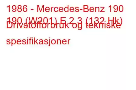 1986 - Mercedes-Benz 190
190 (W201) E 2.3 (132 Hk) Drivstofforbruk og tekniske spesifikasjoner