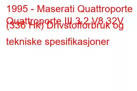 1995 - Maserati Quattroporte
Quattroporte III 3.2 V8 32V (336 Hk) Drivstofforbruk og tekniske spesifikasjoner