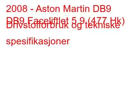 2008 - Aston Martin DB9
DB9 Faceliftlet 5.9 (477 Hk) Drivstofforbruk og tekniske spesifikasjoner