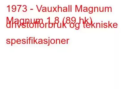 1973 - Vauxhall Magnum
Magnum 1,8 (89 hk) drivstofforbruk og tekniske spesifikasjoner