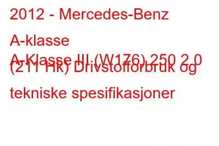 2012 - Mercedes-Benz A-klasse
A-Klasse III (W176) 250 2.0 (211 Hk) Drivstofforbruk og tekniske spesifikasjoner