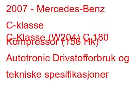 2007 - Mercedes-Benz C-klasse
C-Klasse (W204) C 180 Kompressor (156 Hk) Autotronic Drivstofforbruk og tekniske spesifikasjoner