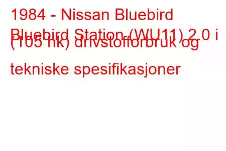 1984 - Nissan Bluebird
Bluebird Station (WU11) 2.0 i (105 hk) drivstofforbruk og tekniske spesifikasjoner