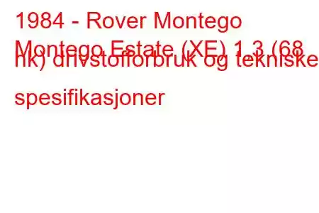 1984 - Rover Montego
Montego Estate (XE) 1,3 (68 hk) drivstofforbruk og tekniske spesifikasjoner