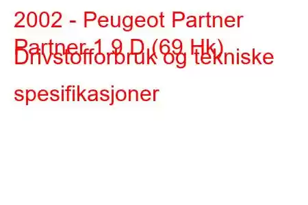 2002 - Peugeot Partner
Partner 1.9 D (69 Hk) Drivstofforbruk og tekniske spesifikasjoner